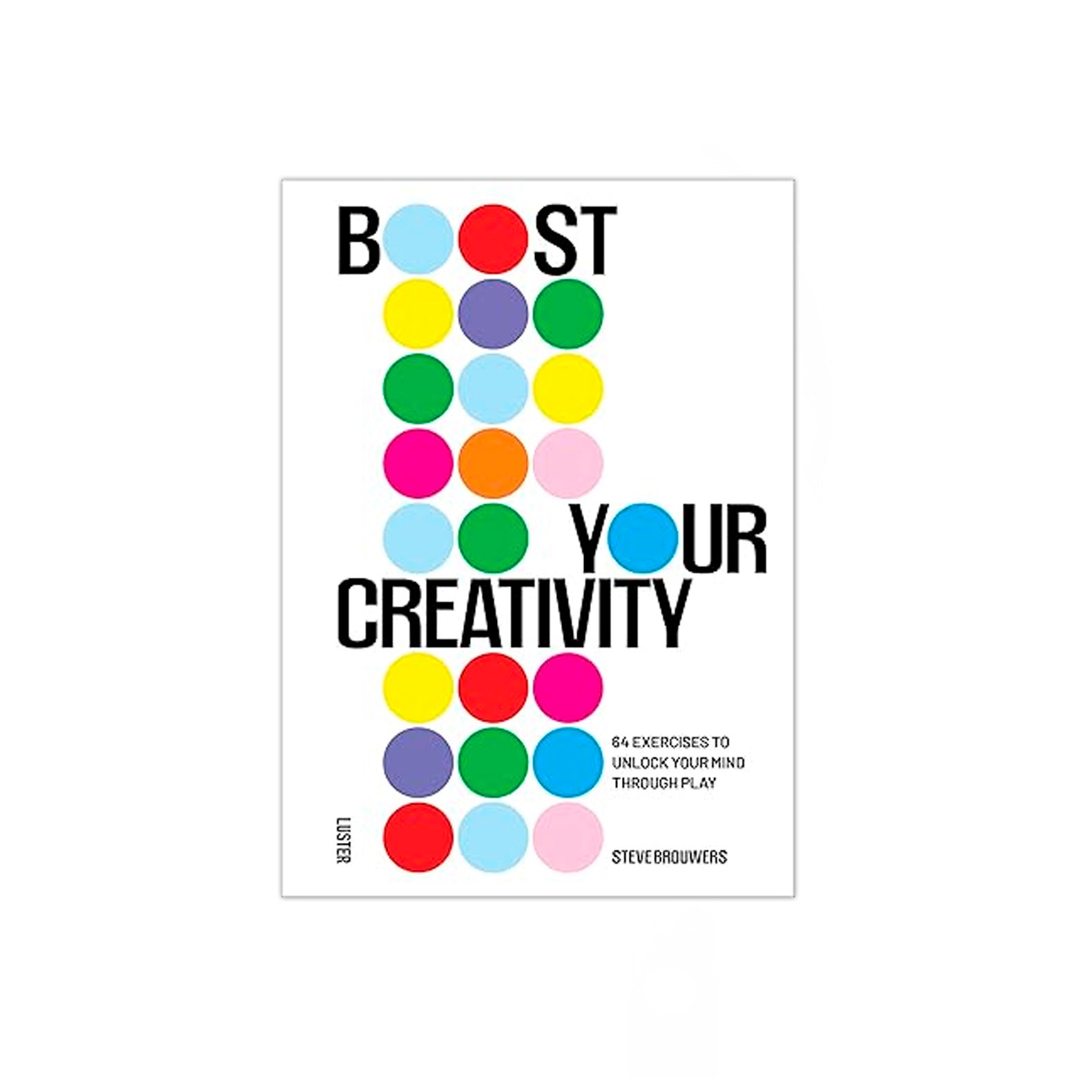 Forside af Boost Your Creativity -  en praktisk og inspirerende guide af Steve Brouwers med konkrete principper og øvelser, der hjælper dig med at styrke din kreativitet. Udgivet af Luster Publishing.